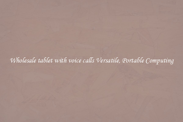 Wholesale tablet with voice calls Versatile, Portable Computing