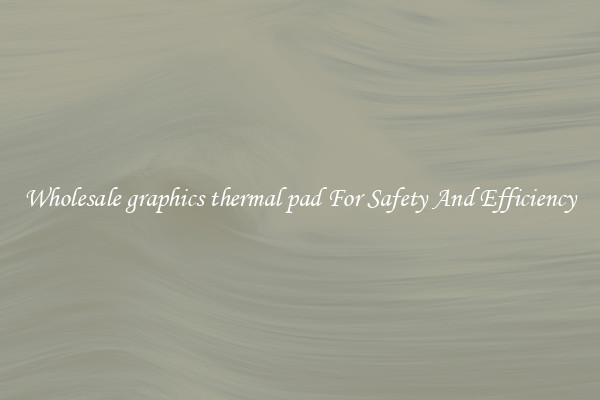 Wholesale graphics thermal pad For Safety And Efficiency